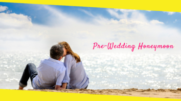 Enjoy The Benefits of Pre-Wedding Honeymoon