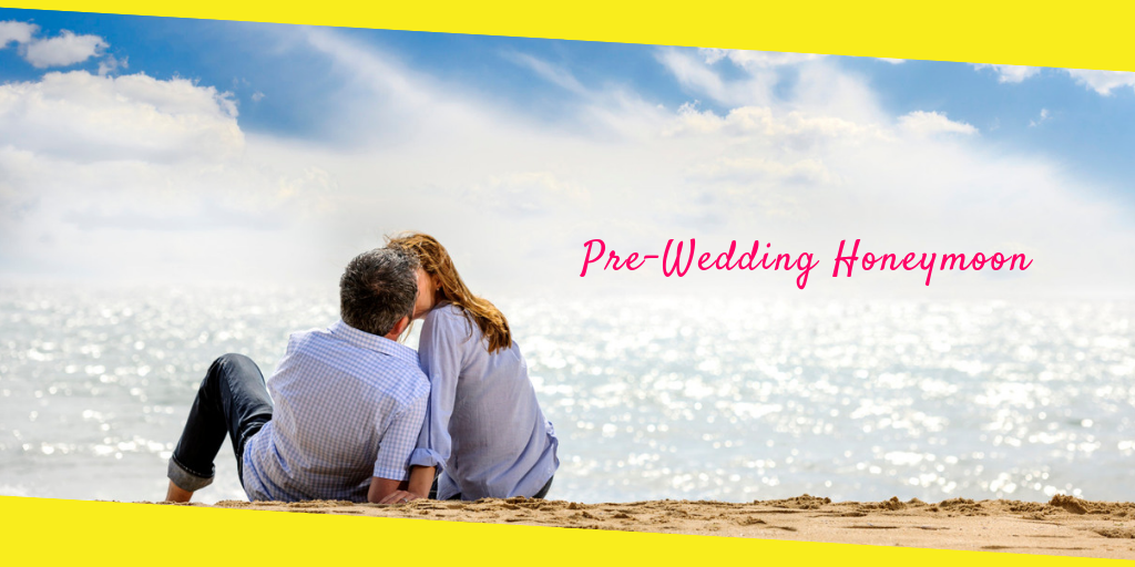 Benefits of Pre-Wedding Honeymoon