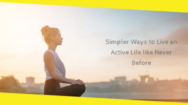 Simpler Ways to Live an Active Life like Never Before