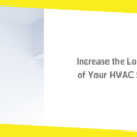 Maintenance Guide: Increase the Longevity of Your HVAC System