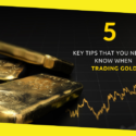 5 Key Tips That You Need to Know When Trading Gold