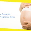 How to Outsmart Potential Pregnancy Risks