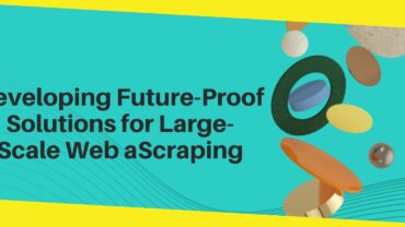 Developing a Future-Proof Solutions for Large-Scale Web aScraping