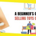 A Beginner’s Guide to Selling Toys Online
