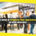 The Impact of Interactive Trade Show Displays on Buyer Engagement