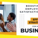 Boosting Employee Satisfaction: 6 Effective Strategies for Your Business