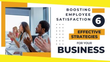 Boosting Employee Satisfaction: 6 Effective Strategies for Your Business