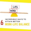 6 Incredible Ways To Attain Better Work-Life Balance [Sharpen your management skills]