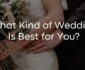 What Kind of Wedding Is Best for You?