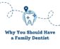 Why You Should Have a Family Dentist: Benefits and Advantages