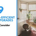 Nine Energy-Efficient Home Upgrades You Can Consider