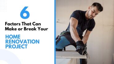 6 Factors That Can Make or Break Your Home Renovation Project