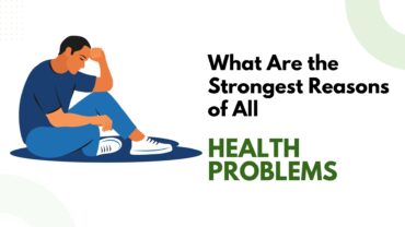 What Are The Strongest Reasons of All Health Problems?