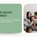 What is Nacho Parenting? – Advantages, Disadvantages – Strategies to Implement Nacho Parenting 