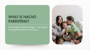 What is Nacho Parenting? – Advantages, Disadvantages – Strategies to Implement Nacho Parenting 