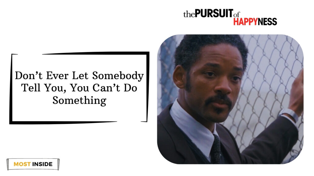 don’t ever let somebody tell you, you can’t do something