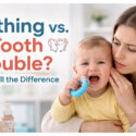 Teething Vs. Tooth Trouble: How To Tell The Difference