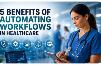 5 Benefits of Automating Workflows in Healthcare